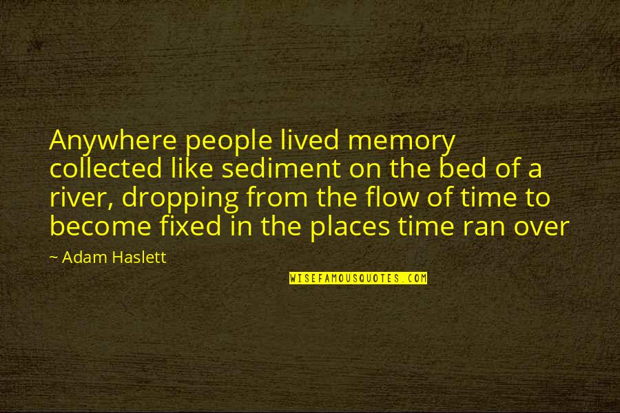 Intachable Significado Quotes By Adam Haslett: Anywhere people lived memory collected like sediment on Intachable Significado Quotes By Adam Haslett: Anywhere people lived memory collected like sediment on