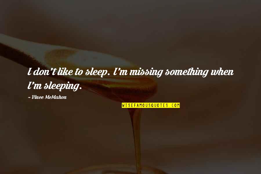 Intacs Surgery Quotes By Vince McMahon: I don't like to sleep. I'm missing something