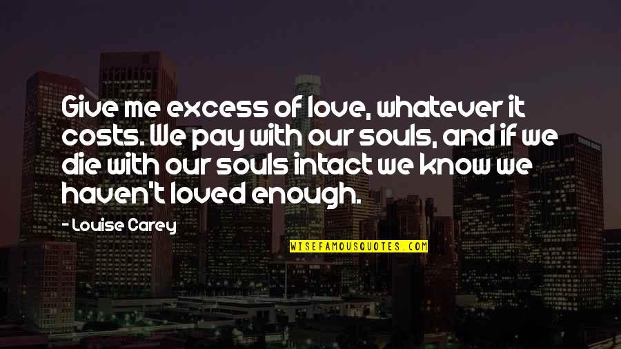 Intact Quotes By Louise Carey: Give me excess of love, whatever it costs.