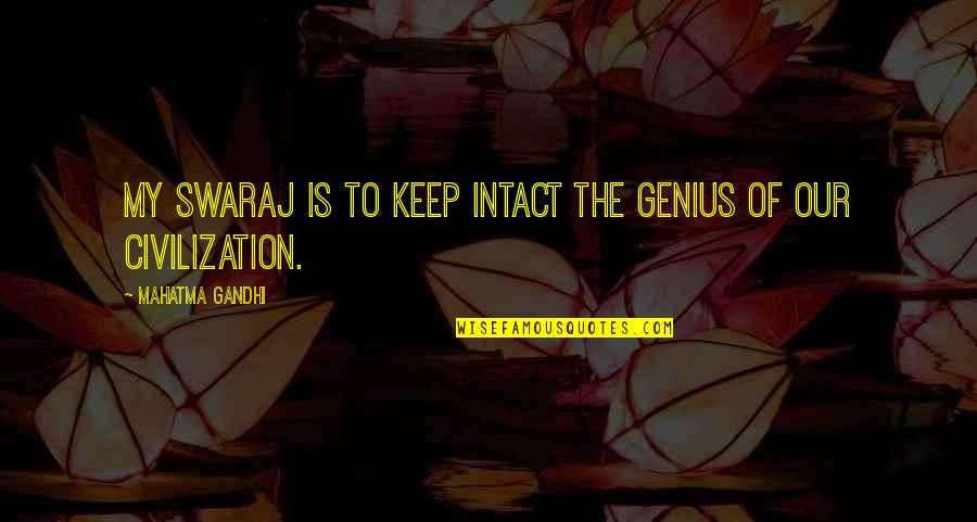 Intact Quotes By Mahatma Gandhi: My Swaraj is to keep intact the genius