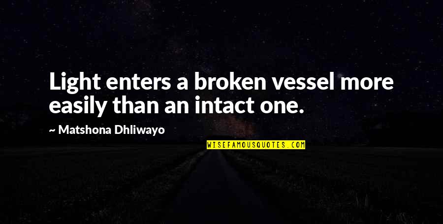 Intact Quotes By Matshona Dhliwayo: Light enters a broken vessel more easily than