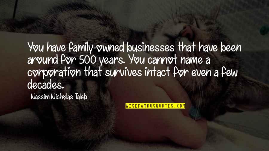 Intact Quotes By Nassim Nicholas Taleb: You have family-owned businesses that have been around