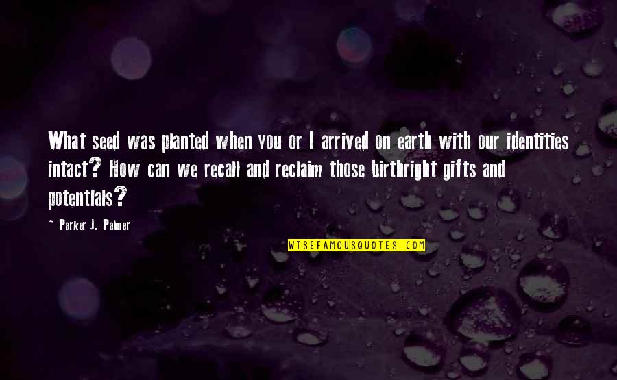 Intact Quotes By Parker J. Palmer: What seed was planted when you or I