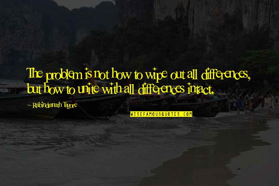 Intact Quotes By Rabindranath Tagore: The problem is not how to wipe out