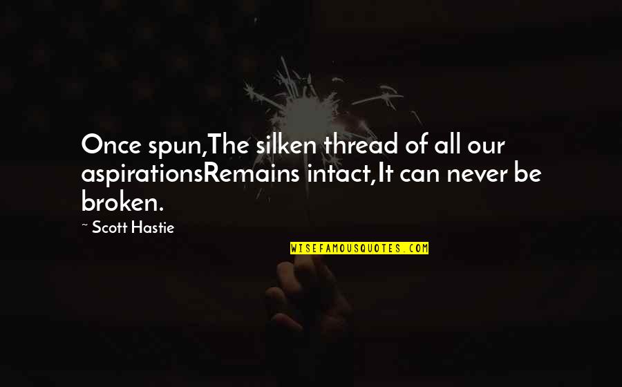 Intact Quotes By Scott Hastie: Once spun,The silken thread of all our aspirationsRemains