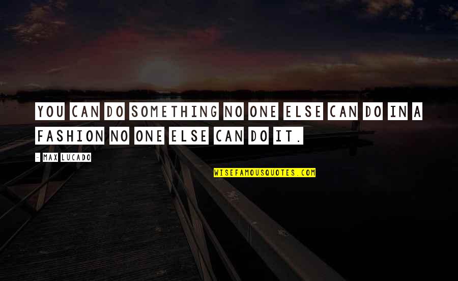 Intact Relationship Quotes By Max Lucado: You can do something no one else can