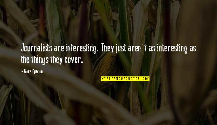 Intactivism Quotes By Nora Ephron: Journalists are interesting. They just aren't as interesting