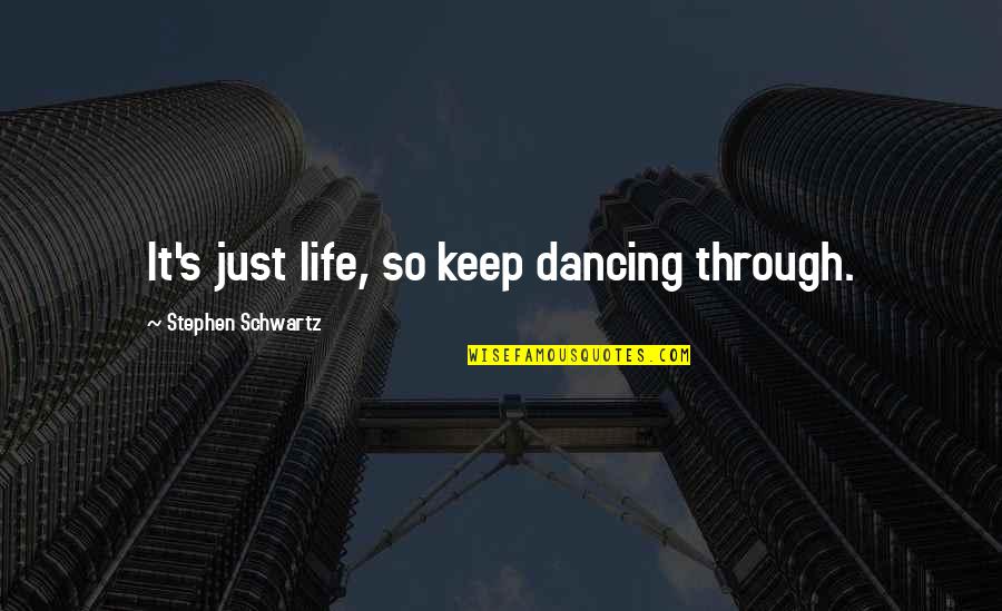 Intactivism Quotes By Stephen Schwartz: It's just life, so keep dancing through.