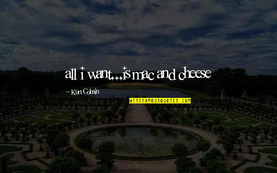 Intactness Quotes By Kurt Cobain: all i want...is mac and cheese Intactness Quotes By Kurt Cobain: all i want...is mac and cheese