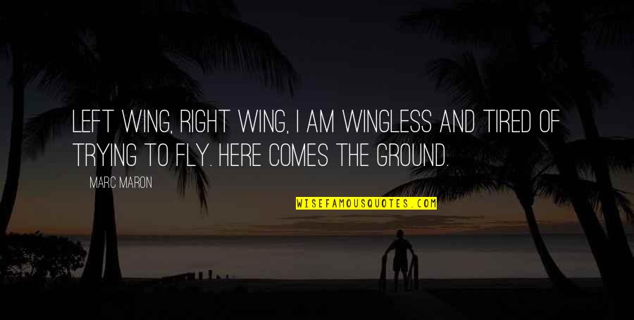 Intactness Quotes By Marc Maron: Left wing, right wing, I am wingless and Intactness Quotes By Marc Maron: Left wing, right wing, I am wingless and