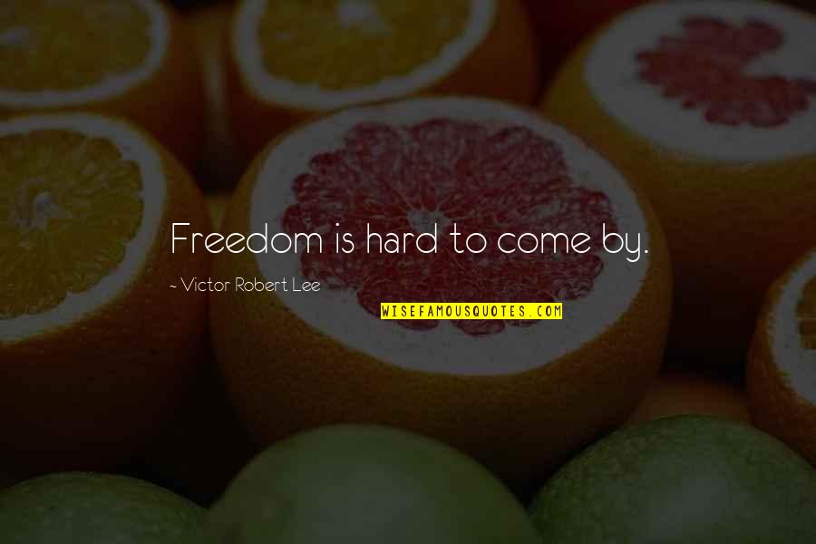 Intactness Quotes By Victor Robert Lee: Freedom is hard to come by. Intactness Quotes By Victor Robert Lee: Freedom is hard to come by.