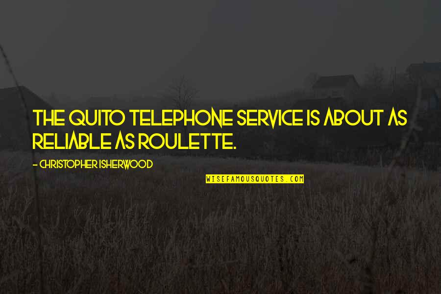 Intactness Synonym Quotes By Christopher Isherwood: The Quito telephone service is about as reliable