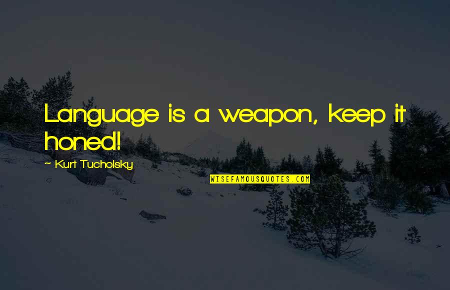 Intacto Arms Quotes By Kurt Tucholsky: Language is a weapon, keep it honed! Intacto Arms Quotes By Kurt Tucholsky: Language is a weapon, keep it honed!