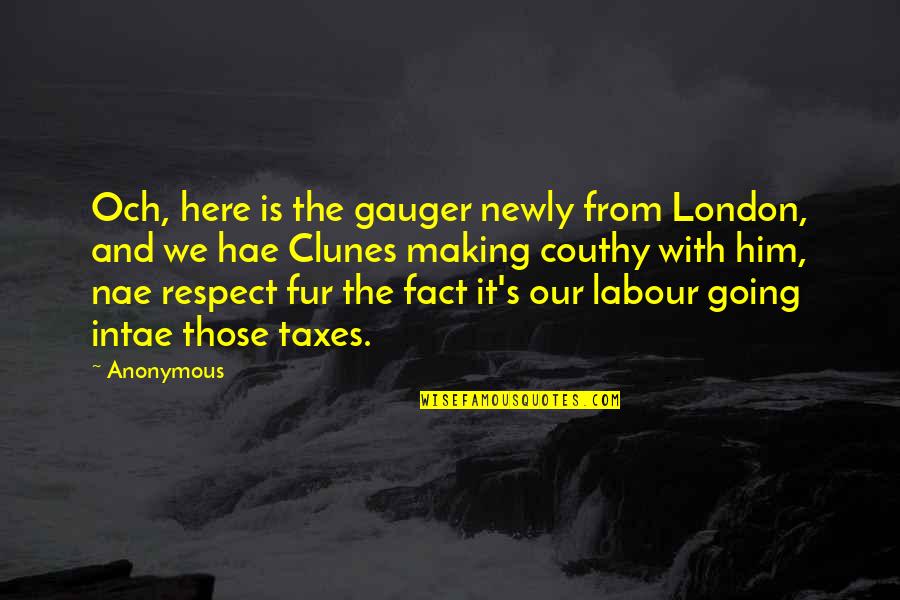 Intae Quotes By Anonymous: Och, here is the gauger newly from London,