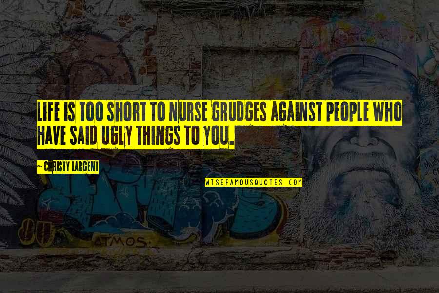 Intae Quotes By Christy Largent: Life is too short to nurse grudges against