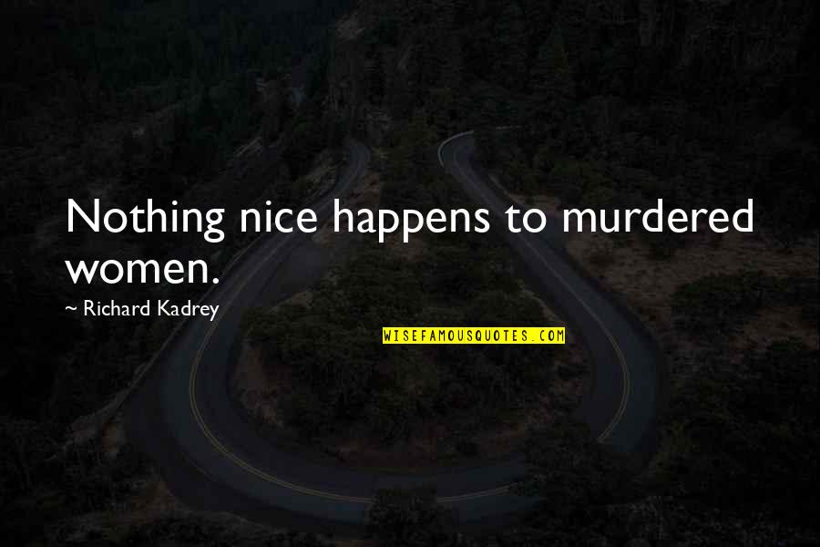 Intae Quotes By Richard Kadrey: Nothing nice happens to murdered women.