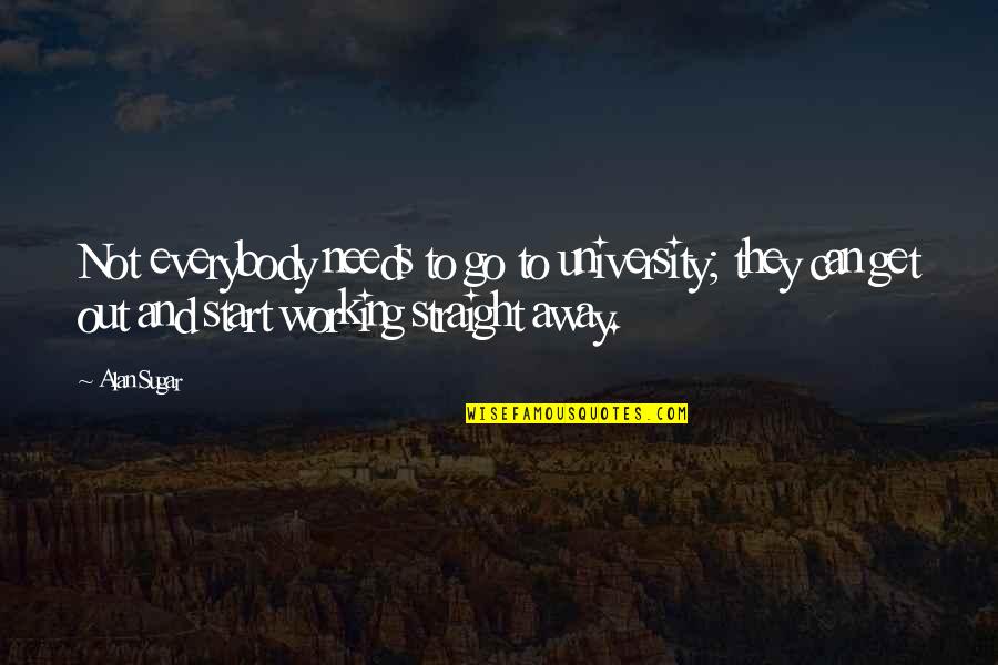 Intaia Epistola Quotes By Alan Sugar: Not everybody needs to go to university; they
