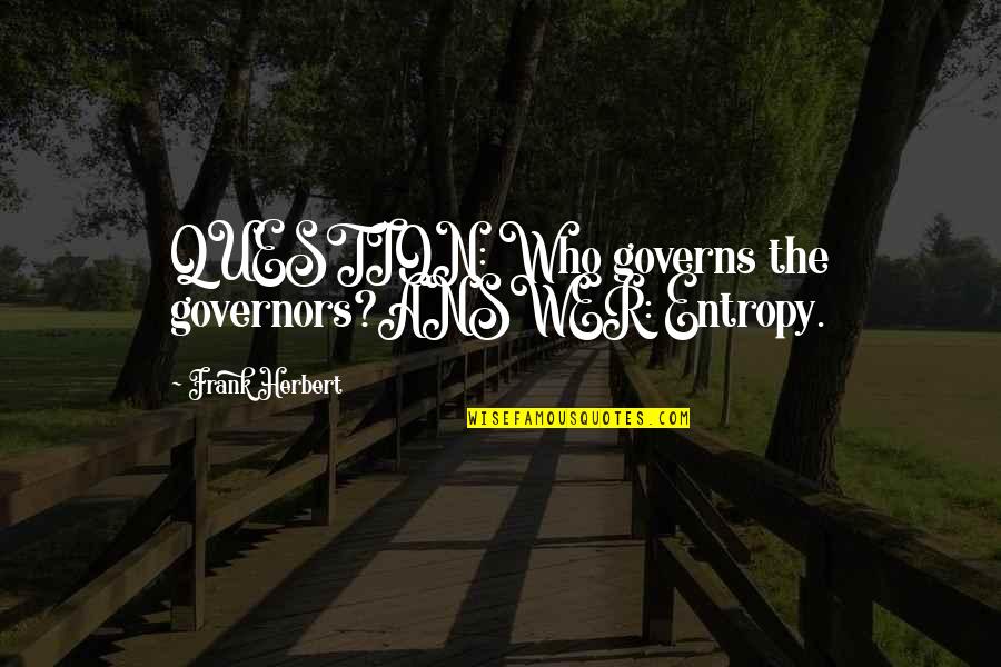 Intaia Epistola Quotes By Frank Herbert: QUESTION: Who governs the governors?ANSWER: Entropy.