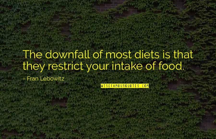 Intake Quotes By Fran Lebowitz: The downfall of most diets is that they