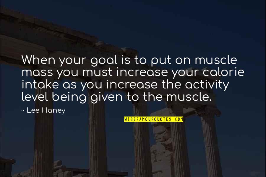 Intake Quotes By Lee Haney: When your goal is to put on muscle