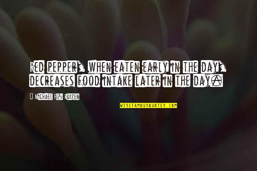 Intake Quotes By Michael F. Roizen: Red pepper, when eaten early in the day,