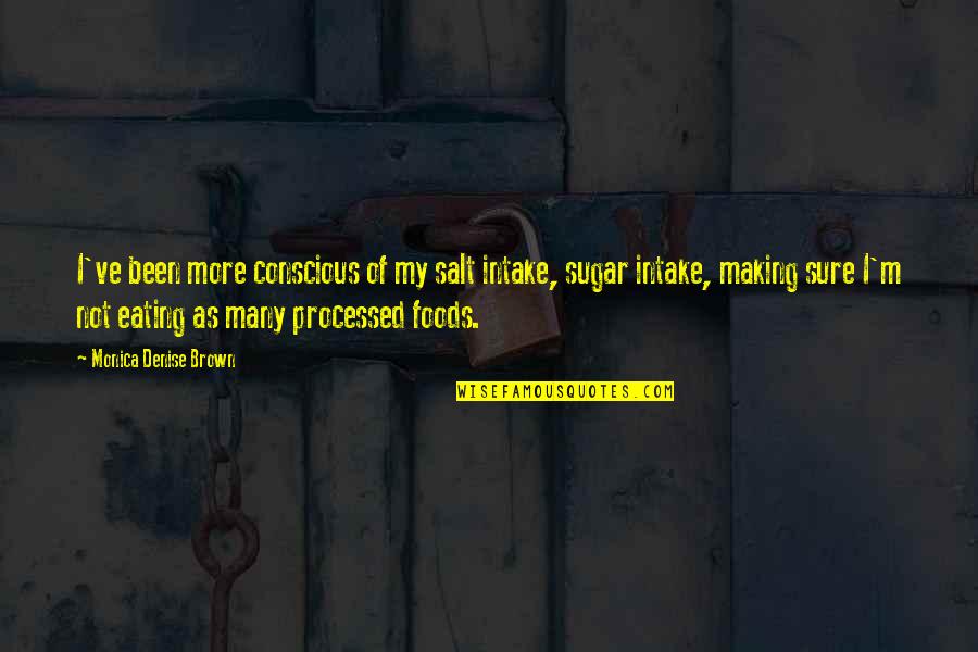 Intake Quotes By Monica Denise Brown: I've been more conscious of my salt intake,