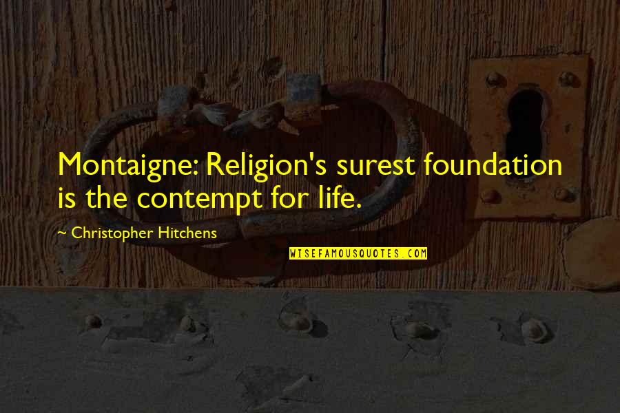 Intakes And Assessments Quotes By Christopher Hitchens: Montaigne: Religion's surest foundation is the contempt for Intakes And Assessments Quotes By Christopher Hitchens: Montaigne: Religion's surest foundation is the contempt for