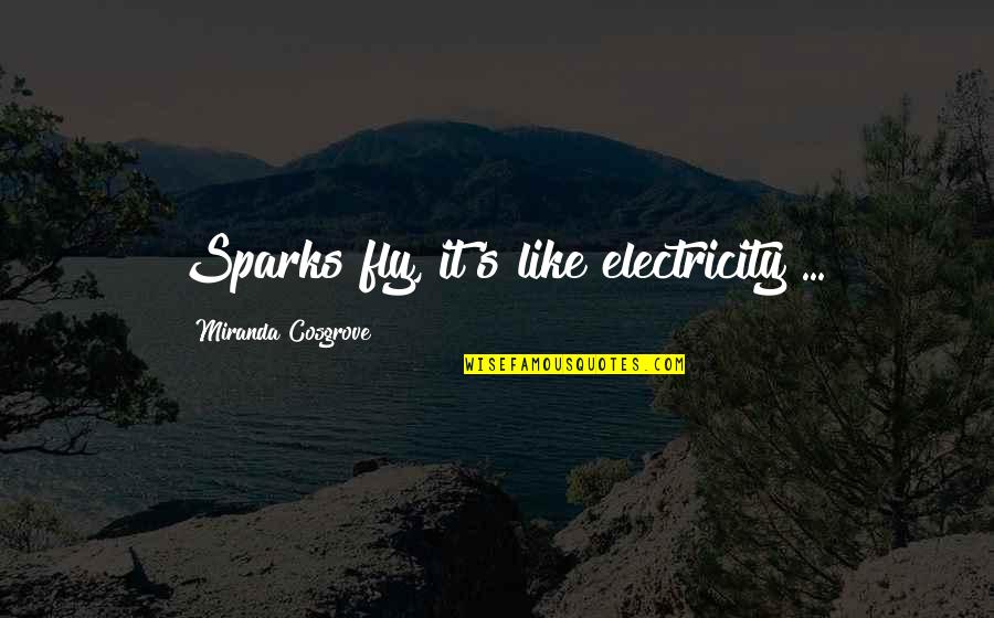 Intakes Of California Quotes By Miranda Cosgrove: Sparks fly, it's like electricity ... Intakes Of California Quotes By Miranda Cosgrove: Sparks fly, it's like electricity ...