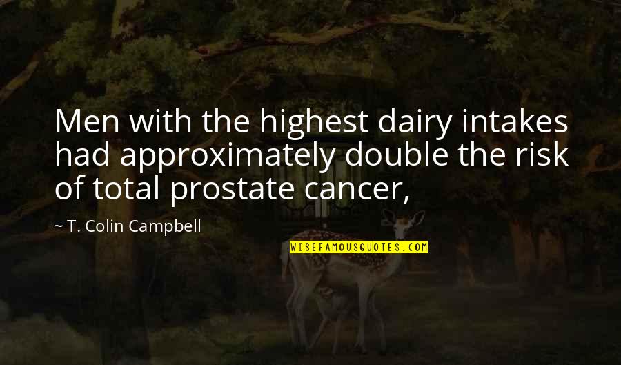 Intakes Quotes By T. Colin Campbell: Men with the highest dairy intakes had approximately