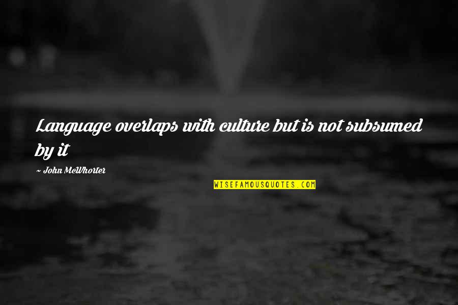 Intalan Works Quotes By John McWhorter: Language overlaps with culture but is not subsumed