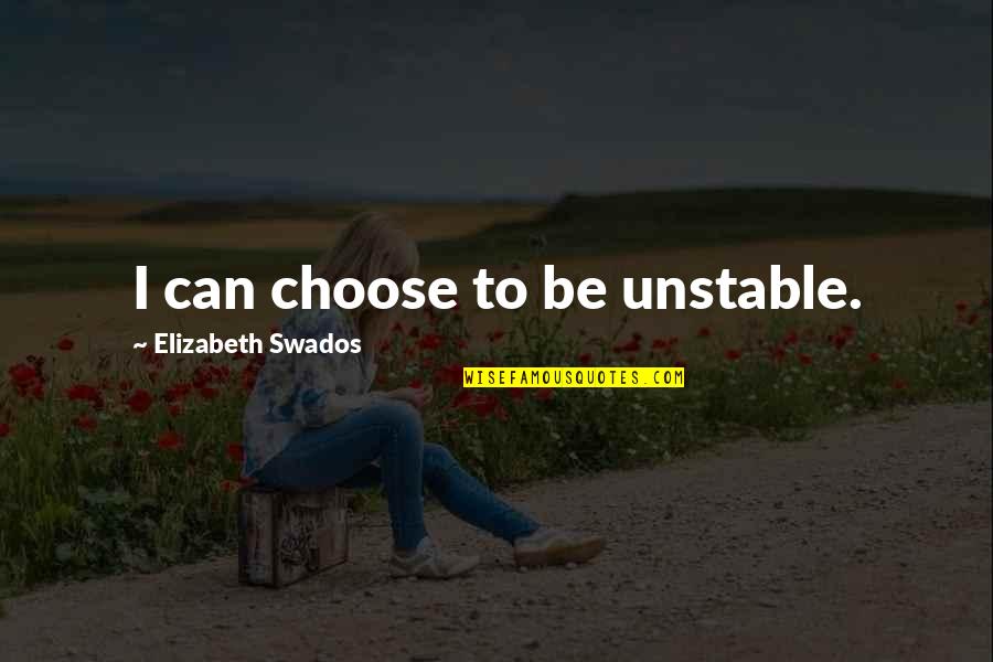 Intalnire Cu Un Quotes By Elizabeth Swados: I can choose to be unstable. Intalnire Cu Un Quotes By Elizabeth Swados: I can choose to be unstable.