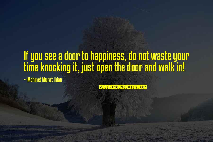 Intamplari Din Quotes By Mehmet Murat Ildan: If you see a door to happiness, do