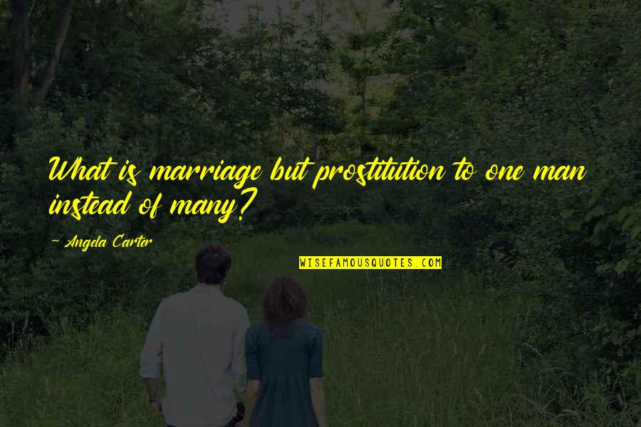 Intangibles Examples Quotes By Angela Carter: What is marriage but prostitution to one man