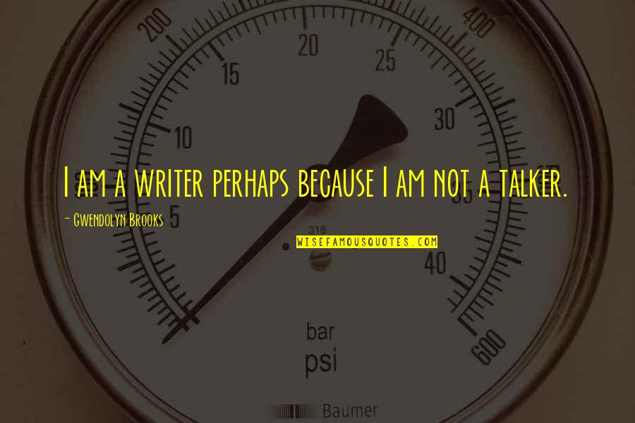 Intangibles Examples Quotes By Gwendolyn Brooks: I am a writer perhaps because I am