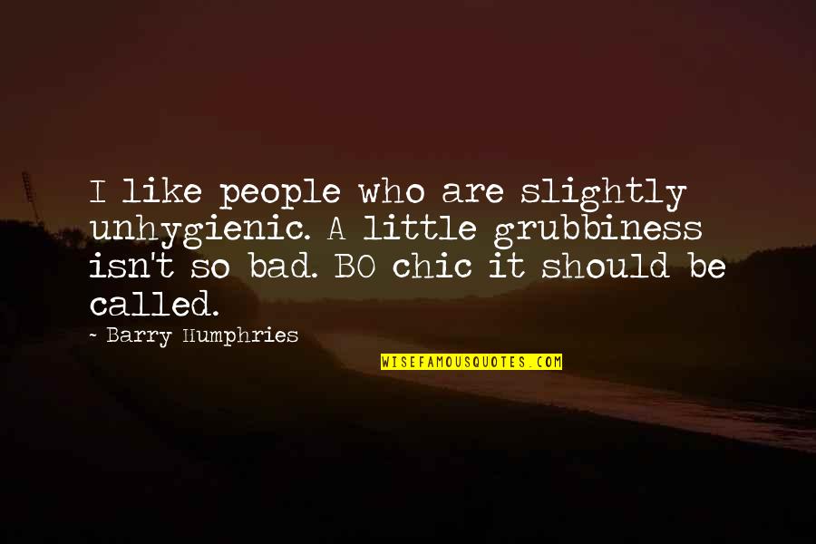 Intangibles Quotes By Barry Humphries: I like people who are slightly unhygienic. A
