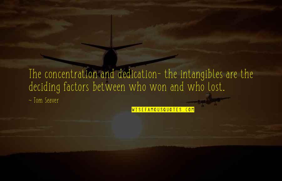 Intangibles Quotes By Tom Seaver: The concentration and dedication- the intangibles are the