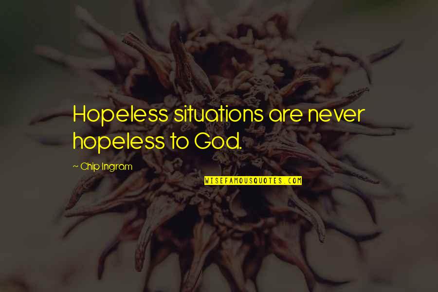 Intanto O Quotes By Chip Ingram: Hopeless situations are never hopeless to God. Intanto O Quotes By Chip Ingram: Hopeless situations are never hopeless to God.