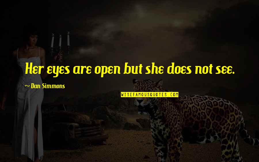 Intarcia Quotes By Dan Simmons: Her eyes are open but she does not Intarcia Quotes By Dan Simmons: Her eyes are open but she does not