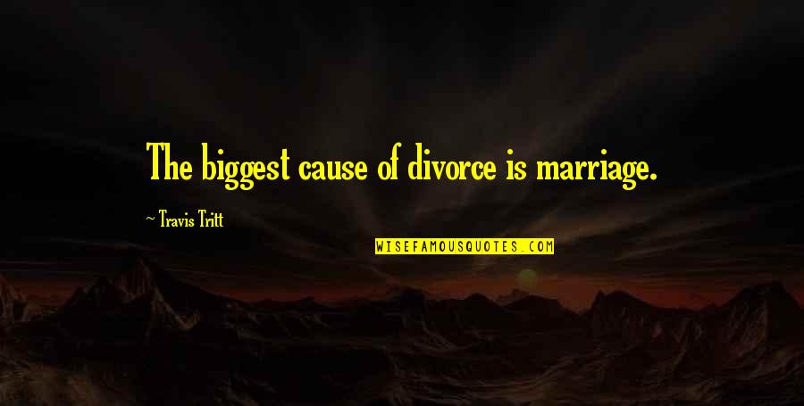 Intarcia Quotes By Travis Tritt: The biggest cause of divorce is marriage. Intarcia Quotes By Travis Tritt: The biggest cause of divorce is marriage.