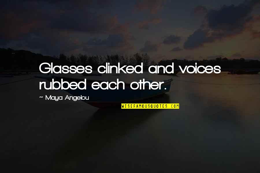 Intarsia Designs Quotes By Maya Angelou: Glasses clinked and voices rubbed each other.