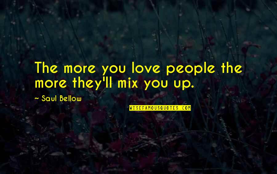 Intarsia Designs Quotes By Saul Bellow: The more you love people the more they'll