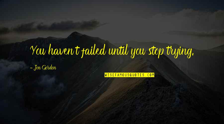 Intatamint Quotes By Jon Gordon: You haven't failed until you stop trying.