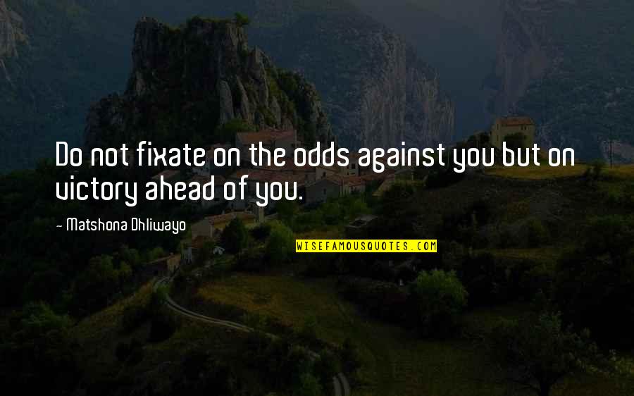 Intatamint Quotes By Matshona Dhliwayo: Do not fixate on the odds against you