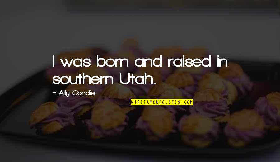 Inteam Blackboard Quotes By Ally Condie: I was born and raised in southern Utah.