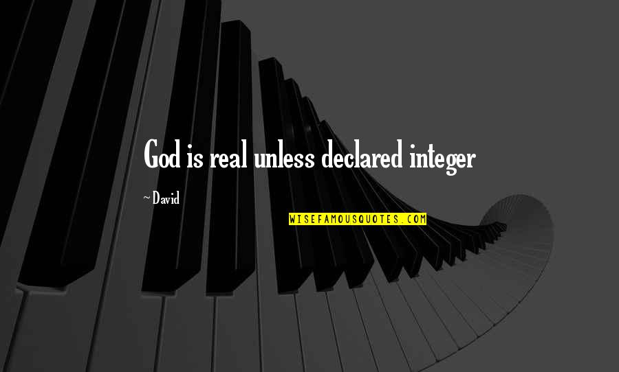 Integer Quotes By David: God is real unless declared integer