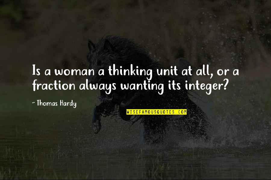 Integer Quotes By Thomas Hardy: Is a woman a thinking unit at all,