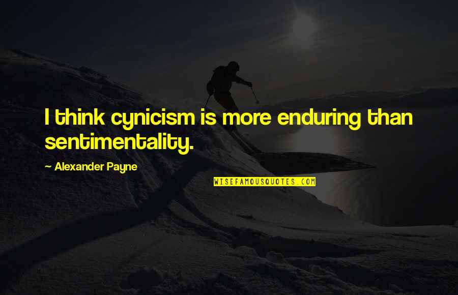 Integers Games Quotes By Alexander Payne: I think cynicism is more enduring than sentimentality.