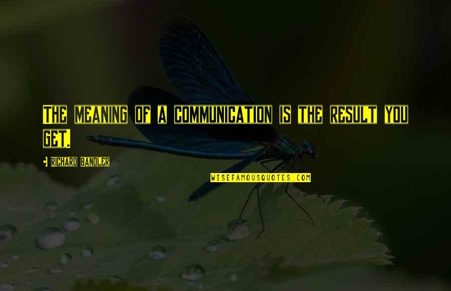 Integrada Definicion Quotes By Richard Bandler: The meaning of a communication is the result Integrada Definicion Quotes By Richard Bandler: The meaning of a communication is the result