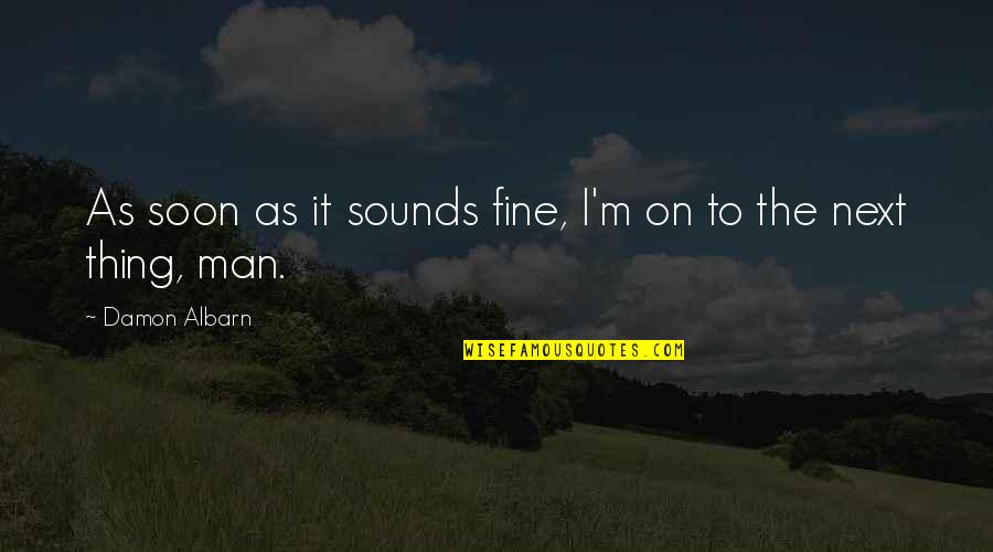 Integrado Woudlucht Quotes By Damon Albarn: As soon as it sounds fine, I'm on Integrado Woudlucht Quotes By Damon Albarn: As soon as it sounds fine, I'm on