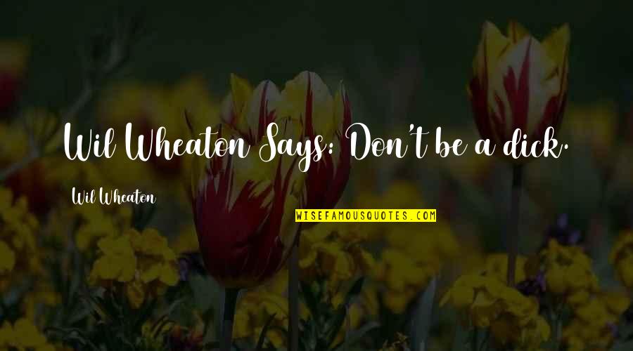 Integrado Woudlucht Quotes By Wil Wheaton: Wil Wheaton Says: Don't be a dick. Integrado Woudlucht Quotes By Wil Wheaton: Wil Wheaton Says: Don't be a dick.